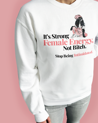 It’s Strong Female Energy, Not Bitch. Stop Being Intimidated.