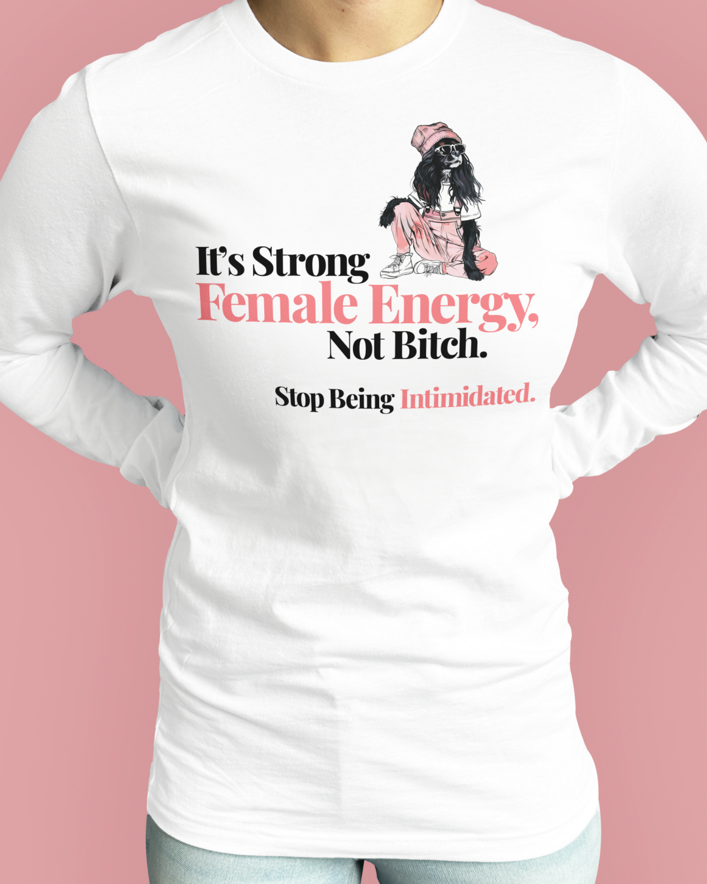 It’s Strong Female Energy, Not Bitch. Stop Being Intimidated.